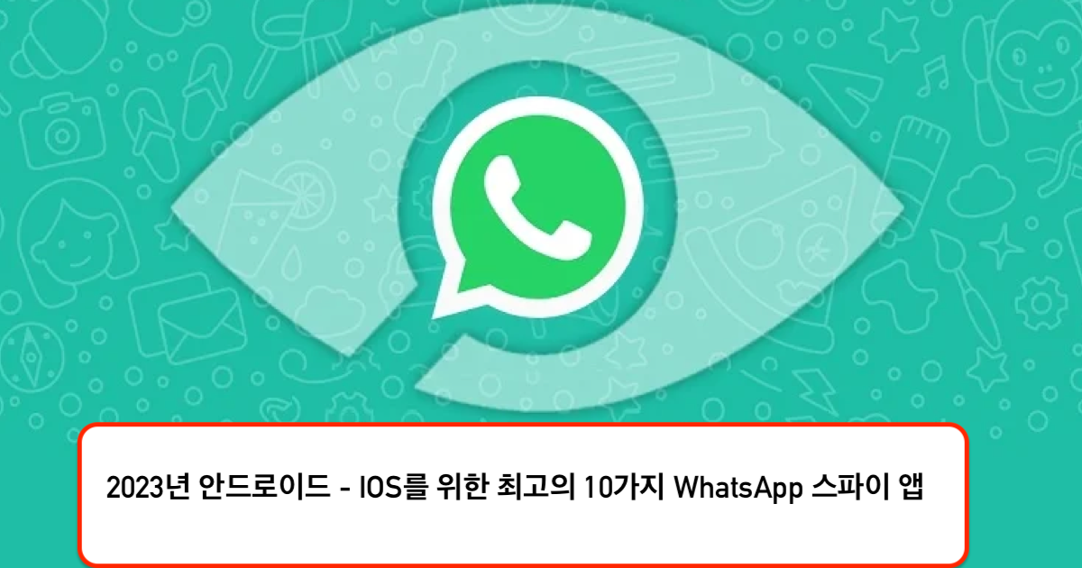 2023년 안드로이드와 아이폰을 위한 최고의 10가지 WhatsApp 스파이 앱